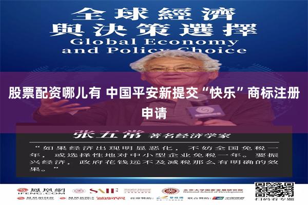 股票配资哪儿有 中国平安新提交“快乐”商标注册申请