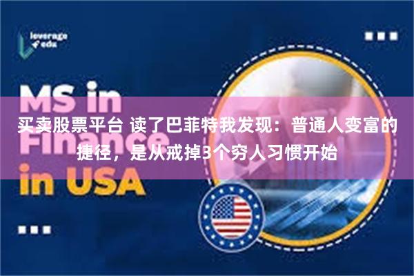 买卖股票平台 读了巴菲特我发现：普通人变富的捷径，是从戒掉3个穷人习惯开始